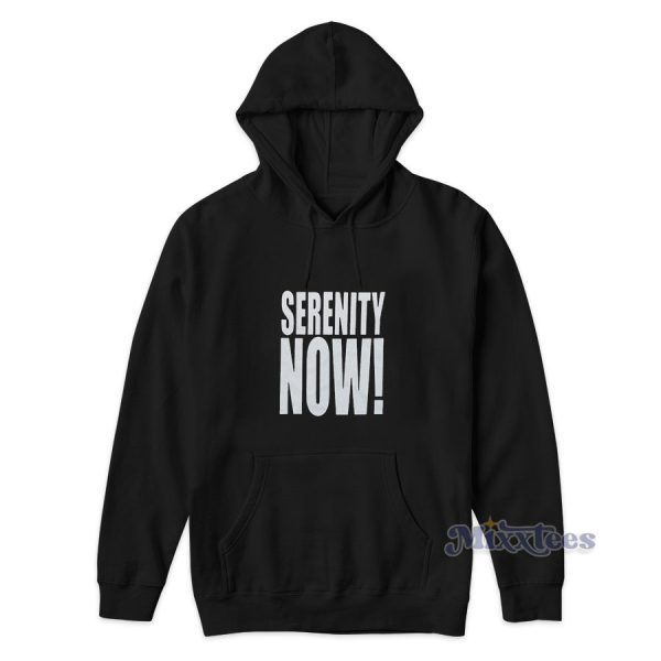 Serenity Now Hoodie For Unisex