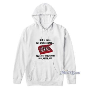 Sex Is Like A Boy Of Chocolates You Never Know What Hoodie