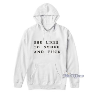 She Likes To Smoke And Fuck Hoodie 1