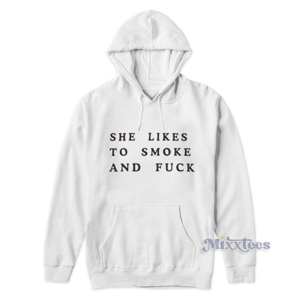 She Likes To Smoke And Fuck Hoodie