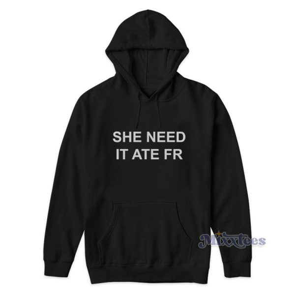 She Need It Ate Fr Hoodie For Unisex