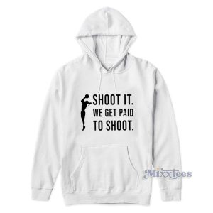 Shoot It We Get Paid To Shoot Hoodie