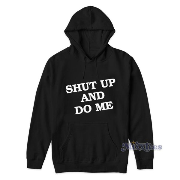 Shut Up And Do Me Hoodie For Unisex