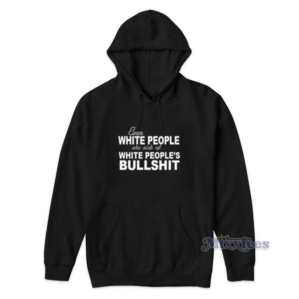 Sick of White People’s Bullshit  Hoodie