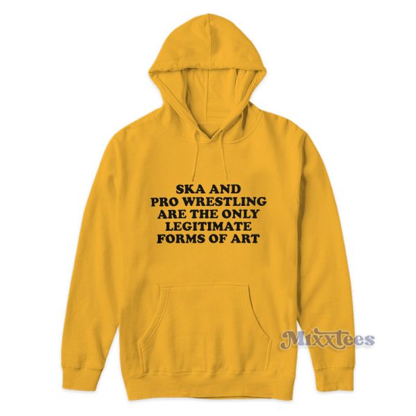 Ska And Pro Wrestling Are The Only Legitimate Forms Of Art Hoodie