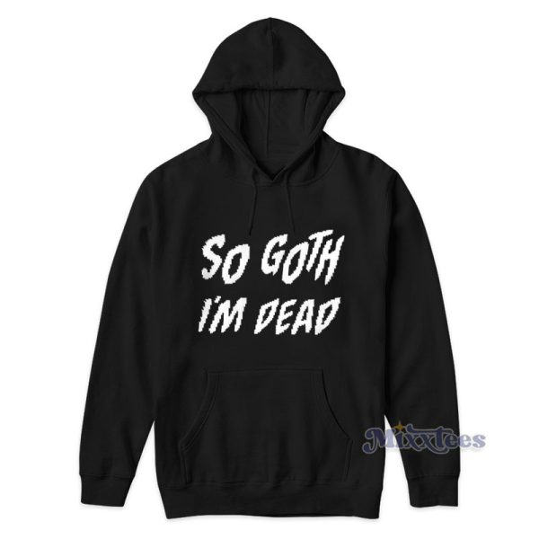 So Goth Im Dead Hoodie For Unisex