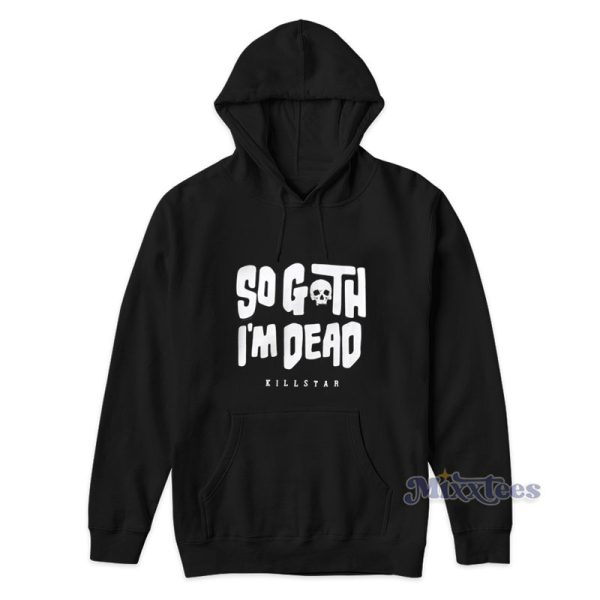 So Goth Im Dead Killstar Hoodie For Unisex