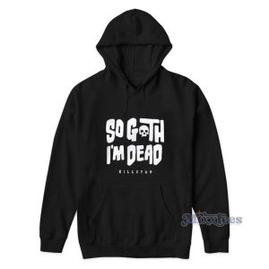 So Goth Im Dead Killstar Hoodie For Unisex 2