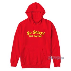 So Sorry Not Leaving Hoodie For Unisex 2