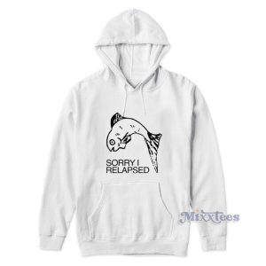 Sorry I Relapsed Hoodie