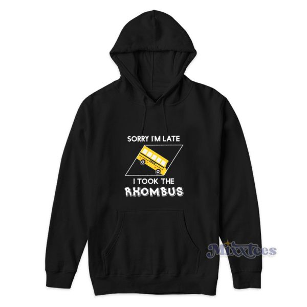 Sorry I’m Late I Took The Rhombus Hoodie For Unisex