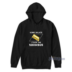 Sorry Im Late I Took The Rhombus Hoodie For Unisex 2