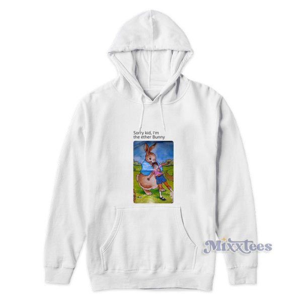 Sorry Kid I’m The Ether Bunny Hoodie For Unisex