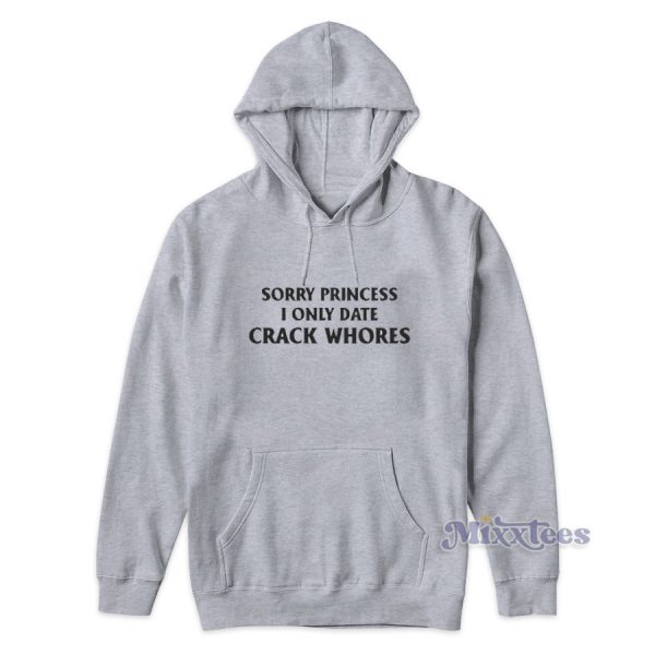 Sorry Princess I Only Date Crack Whores Hoodie for Unisex