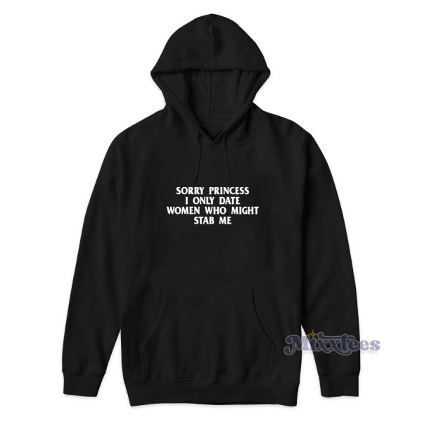 Sorry Princess I Only Date Women Who Might Stab Me Hoodie