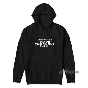 Sorry Princess I Only Date Women Who Might Stab Me Hoodie 2