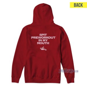 Spit Preworkout In My Mouth Hoodie 1