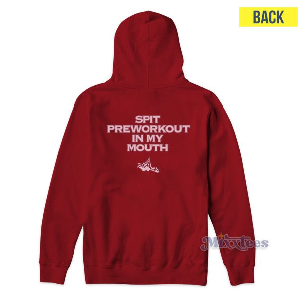 Spit Preworkout In My Mouth Hoodie