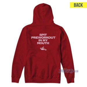 Spit Preworkout In My Mouth Hoodie 2