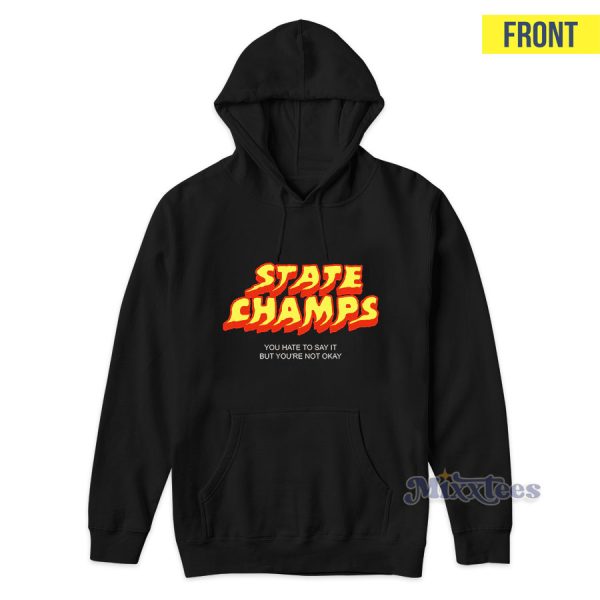 State Champs You Hate To Say It But You’re Not Okay Hoodie