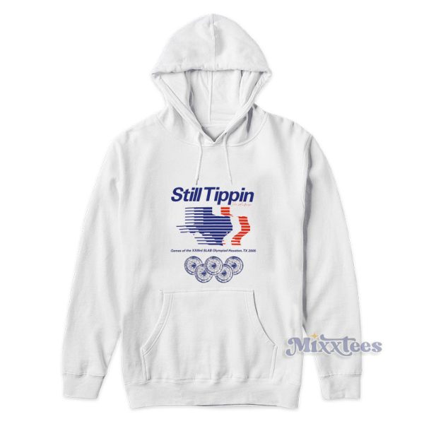 Still Tippin Games Of The XXIIIrd Slab Olympiad Houston Tx 2005 Hoodie