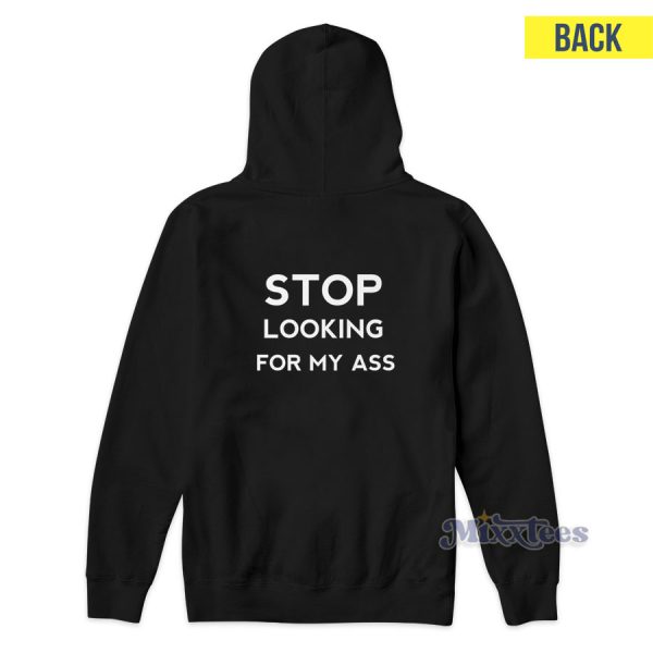 Stop Looking For My Ass Hoodie for Unisex