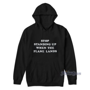 Stop Standing Up When The Plane Lands Hoodie 1