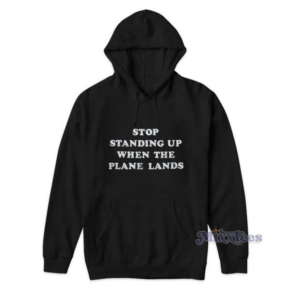 Stop Standing Up When The Plane Lands Hoodie