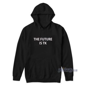 THE FUTURE IS TK Hoodie 2