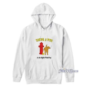 Taking A Piss As The British Would Say Hoodie 1