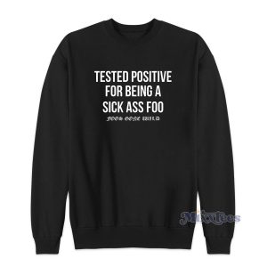 Tested Positive For Being a Sick Ass Foo Sweatshirt 1