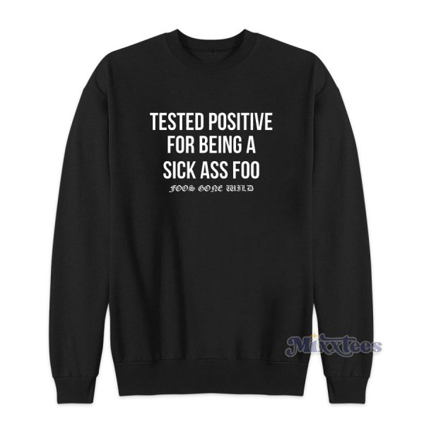 Tested Positive For Being a Sick Ass Foo Sweatshirt