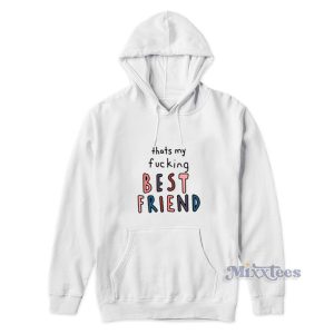 Thats My Fucking Best Friend Hoodie 1