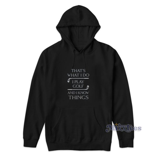 That’s What I Do I Play Golf And I Know Things Hoodie