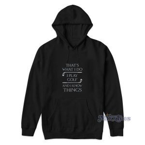 Thats What I Do I Play Golf And I Know Things Hoodie 2