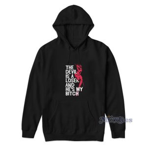 The Devil Is A Loser And Hes My Bitch Hoodie 1