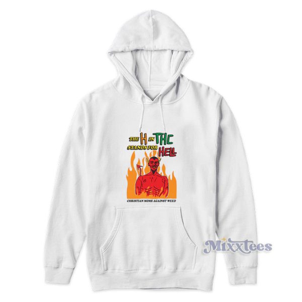 The H In THC Stands For Hell Christian Moms Against Weed Hoodie