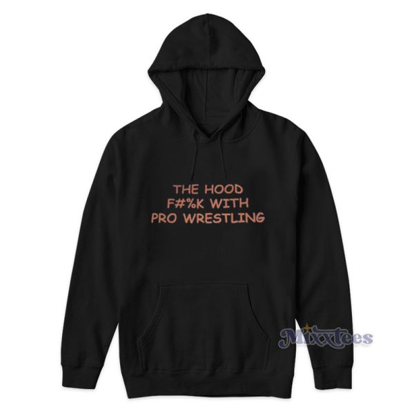 The Hood Fuck With Pro Wrestling Hoodie