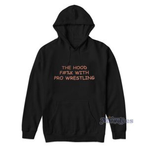The Hood Fuck With Pro Wrestling Hoodie 2