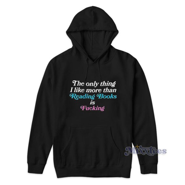 The Only Thing I Like More Than Reading Books Is Fucking Hoodie