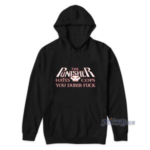 The Punisher Hates Cops You Dumb Fuck Hoodie 1