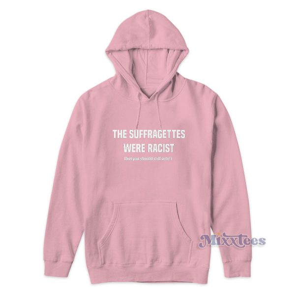 The Suffragettes Were Racist But You Should Still Vote Hoodie