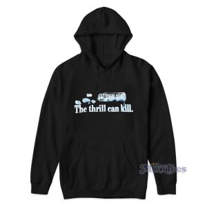 The Thrill Can Kill Hoodie For Unisex 1