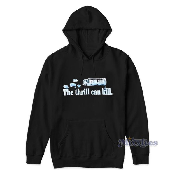 The Thrill Can Kill Hoodie For Unisex