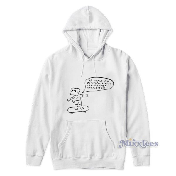 The World Is A Beautiful Place I Am No Longer Afraid To Die Hoodie