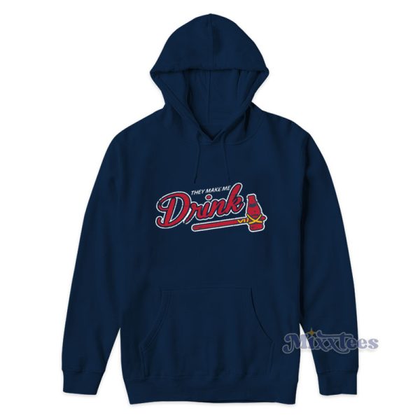 They Make Me Drink Atlanta Braves Baseball Mlb Hoodie