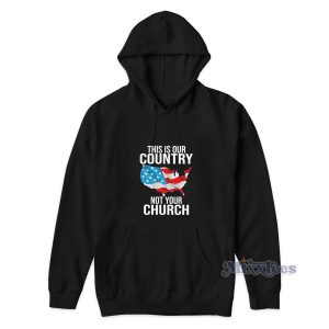 This Is Our Country Not Your Church Hoodie 1