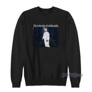 This Is The Skin Of A Killer Bella Robert Pattinson Meme Sweatshirt 1