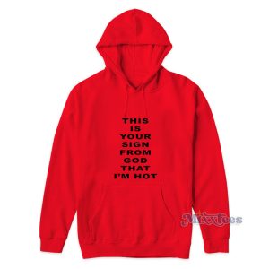 This Is Your Sign From God That Im Hot Hoodie 1