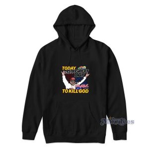 Today Is A Great Day To Kill God Hoodie For Unisex 2